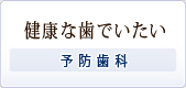 健康な歯でいたい～予防歯科～