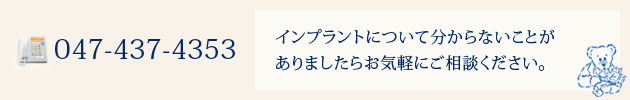 インプラントについて分からないことがありましたらお気軽にご相談ください。 047-437-4353