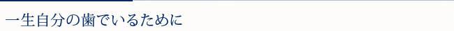 一生自分の歯でいるために