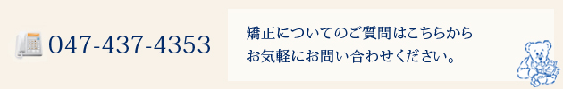 矯正についてのご質問はこちらからお気軽にお問い合わせください。 047-437-4353